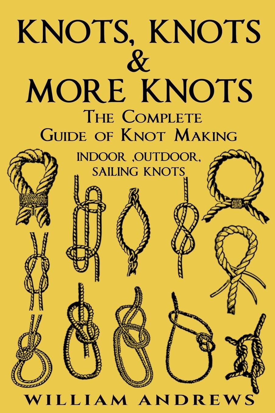 knots: The Complete Guide Of Knots- indoor knots, outdoor knots and sail knots