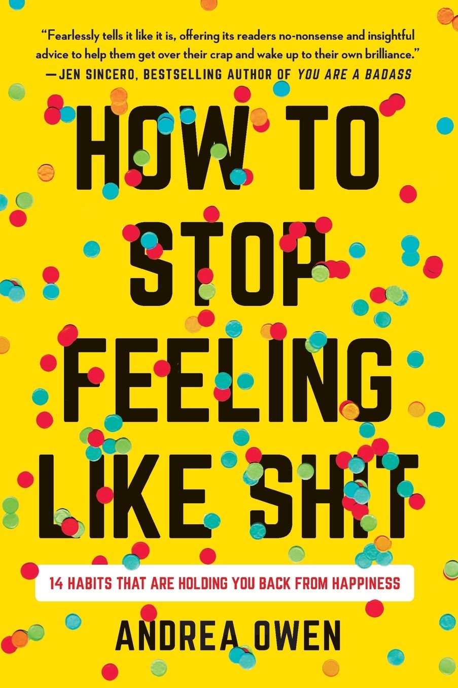 How to Stop Feeling Like Sh*t: 14 Habits That Are Holding You Back from Happiness