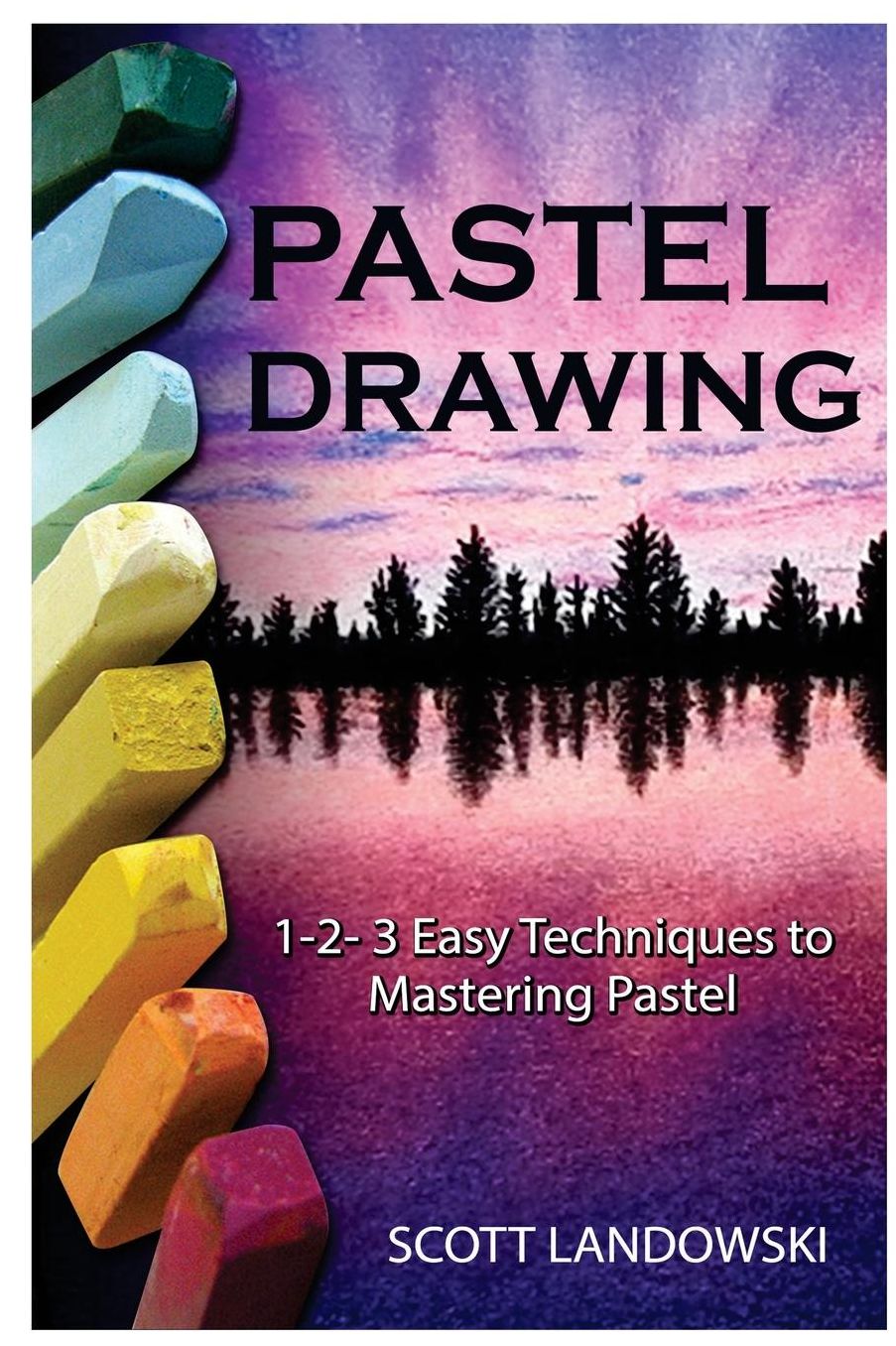 Pastel Drawing: 1-2-3 Easy Techniques To Mastering Pastel Drawing