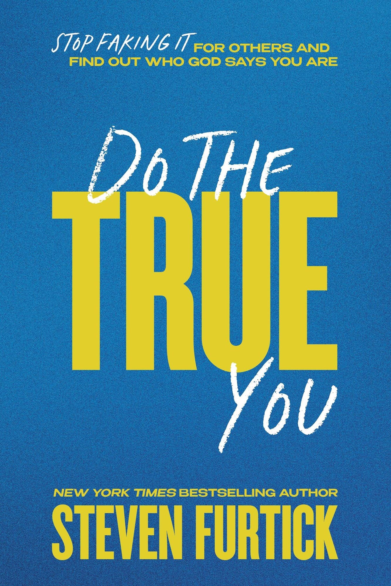 Do the True You: Stop Faking It for Others and Find Out Who God Says You Are