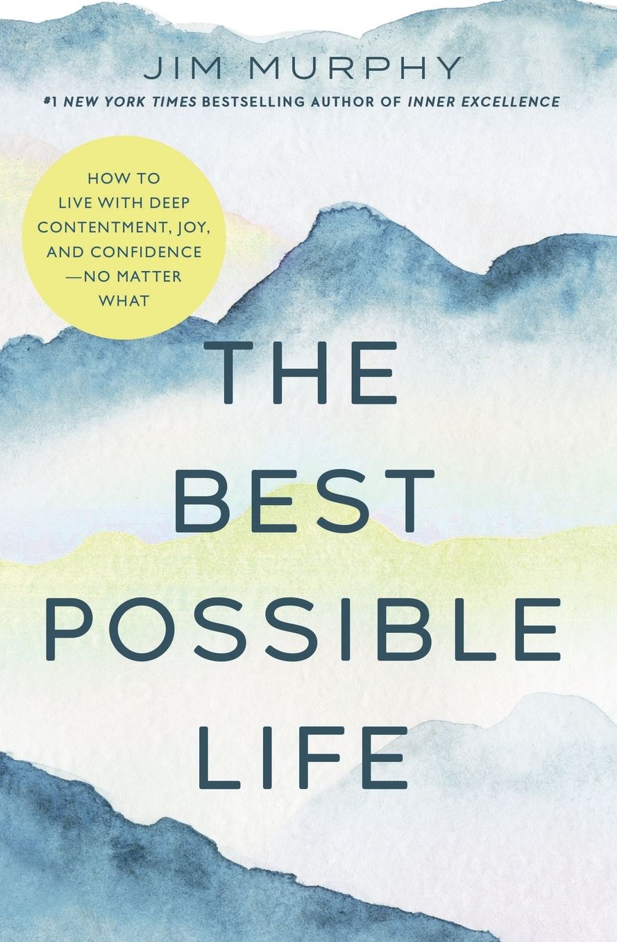 The Best Possible Life: How to Live with Deep Contentment, Joy, and Confidence-No Matter What