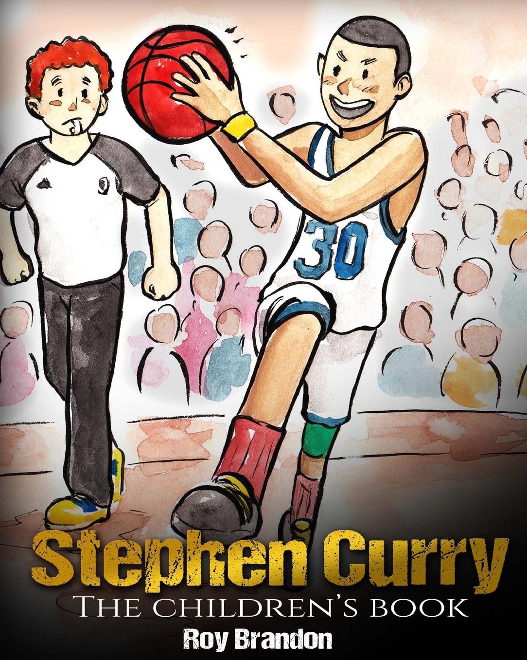 Stephen Curry: The Children's Book. Fun Illustrations. Inspirational and Motivational Life Story of Stephen Curry - One of The Best Basketball Players in History. (Sports Book For Kids)