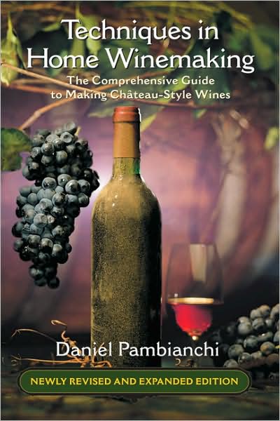 Techniques in Home Winemaking: The Comprehensive Guide to Making Château-Style Wines
