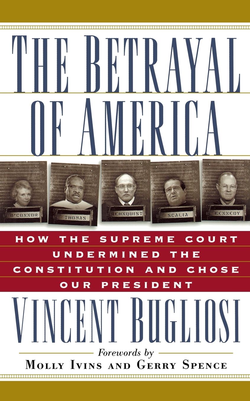 The Betrayal of America: How the Supreme Court Undermined the Constitution and Chose Our President