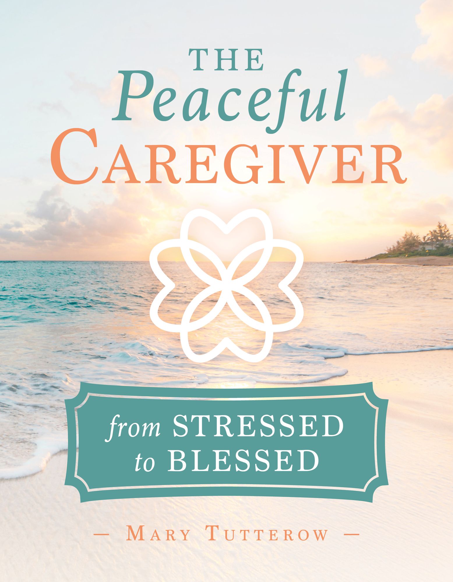 The Peaceful Caregiver: From Stressed to Blessed