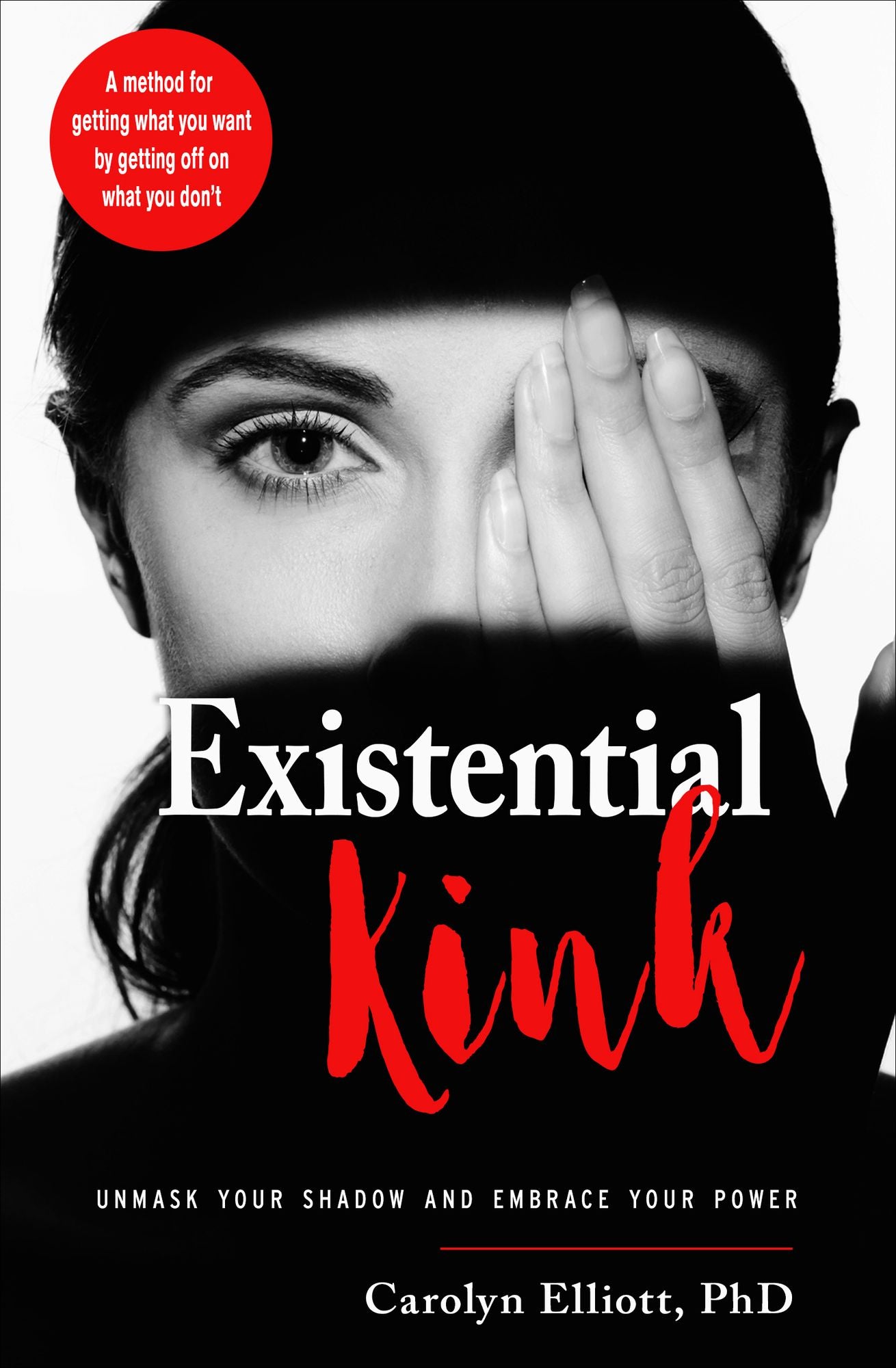 Existential Kink: Unmask Your Shadow and Embrace Your Power (A Method for Getting What You Want by Getting Off on What You Don't)