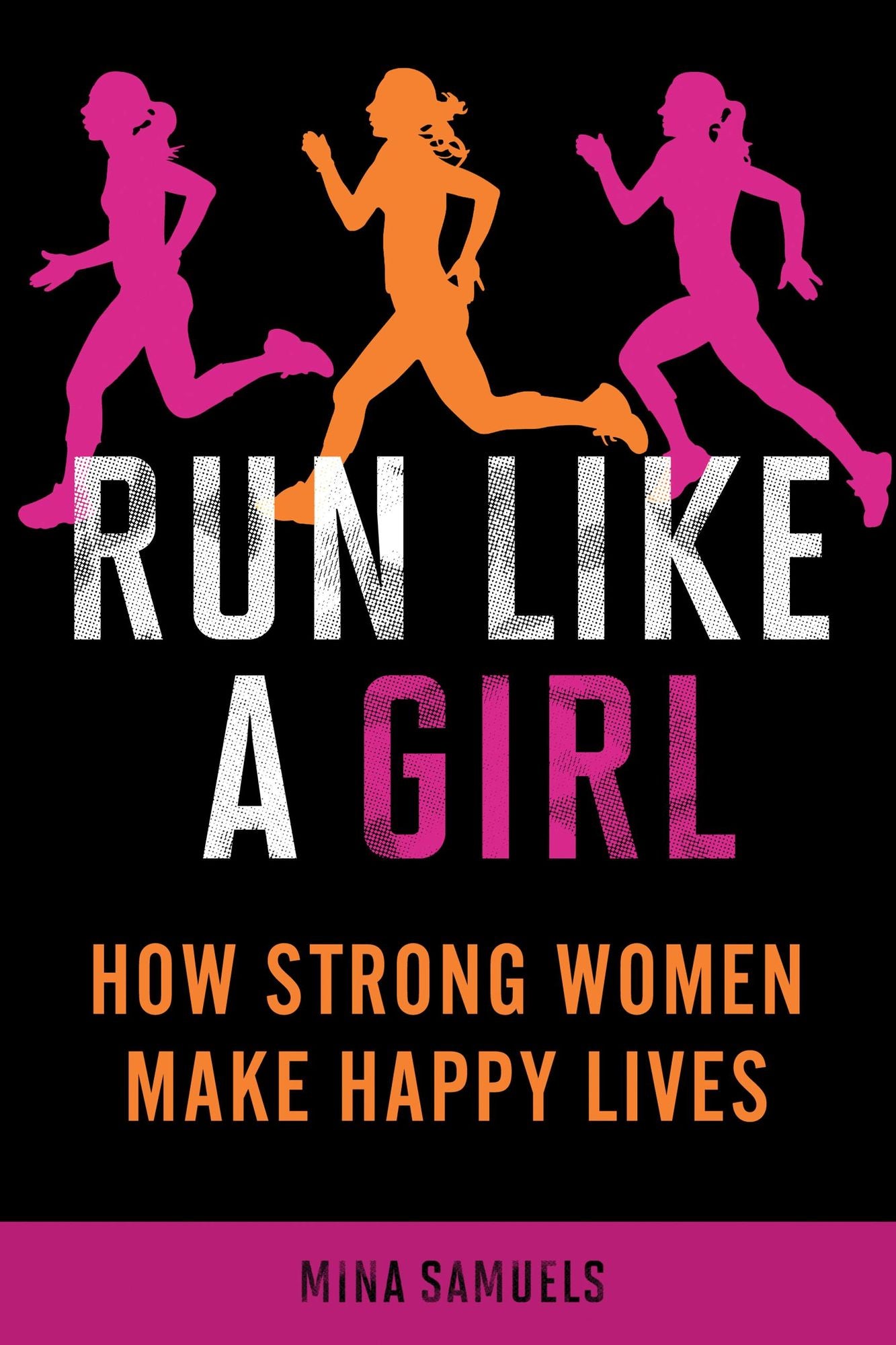 Run Like a Girl: How Strong Women Make Happy Lives
