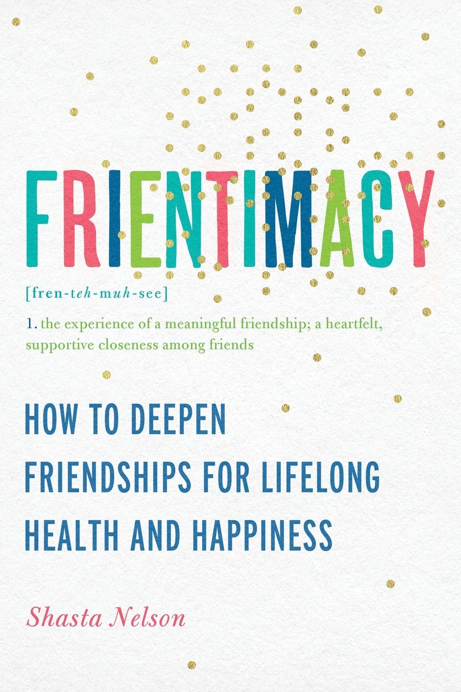 Frientimacy: How to Deepen Friendships for Lifelong Health and Happiness