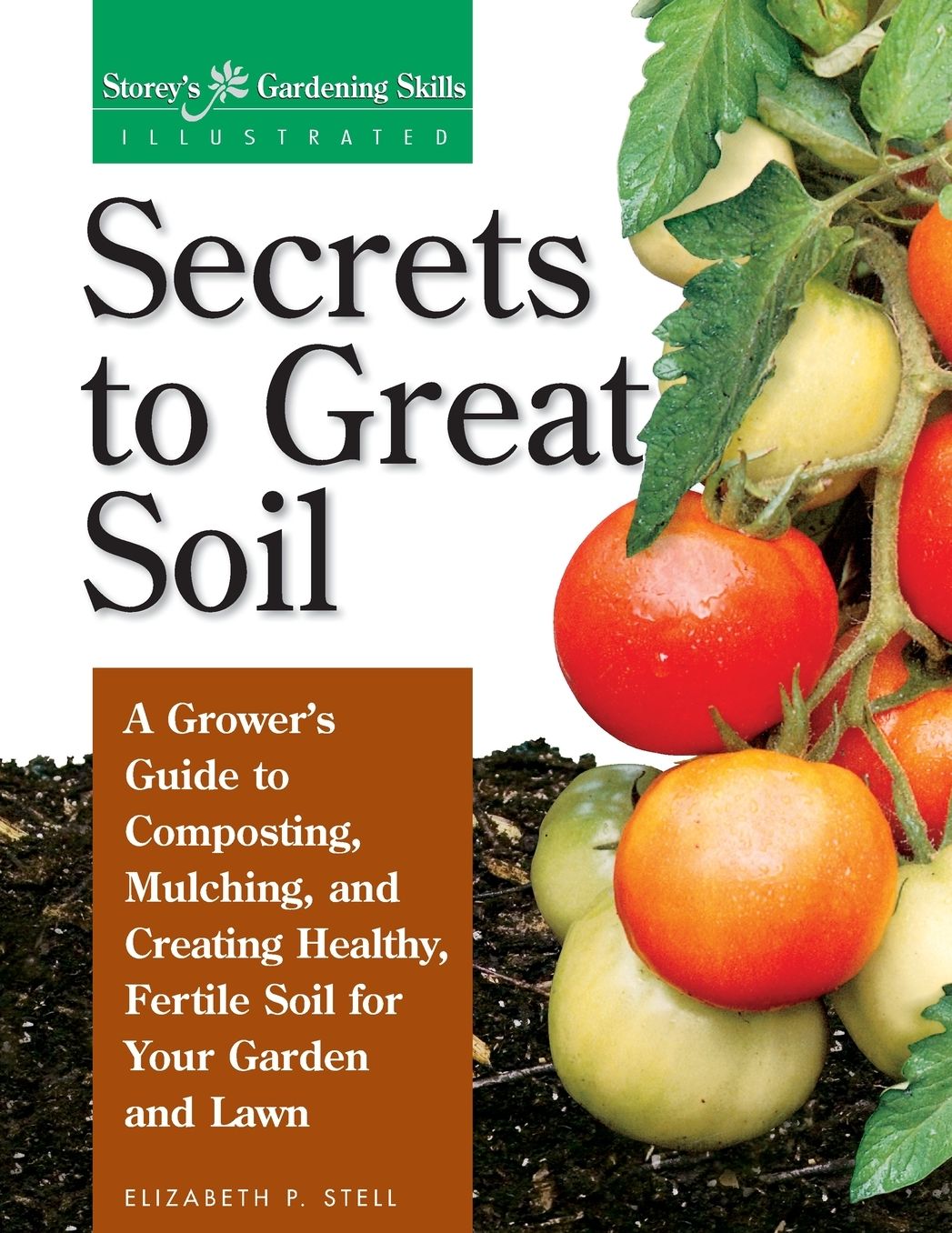 Secrets to Great Soil: A Grower's Guide to Composting, Mulching, and Creating Healthy, Fertile Soil for Your Garden and Lawn