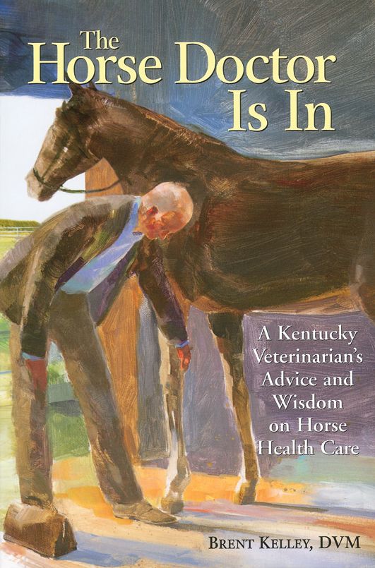 The Horse Doctor Is In: A Kentucky Veterinarian's Advice and Wisdom on Horse Health Care
