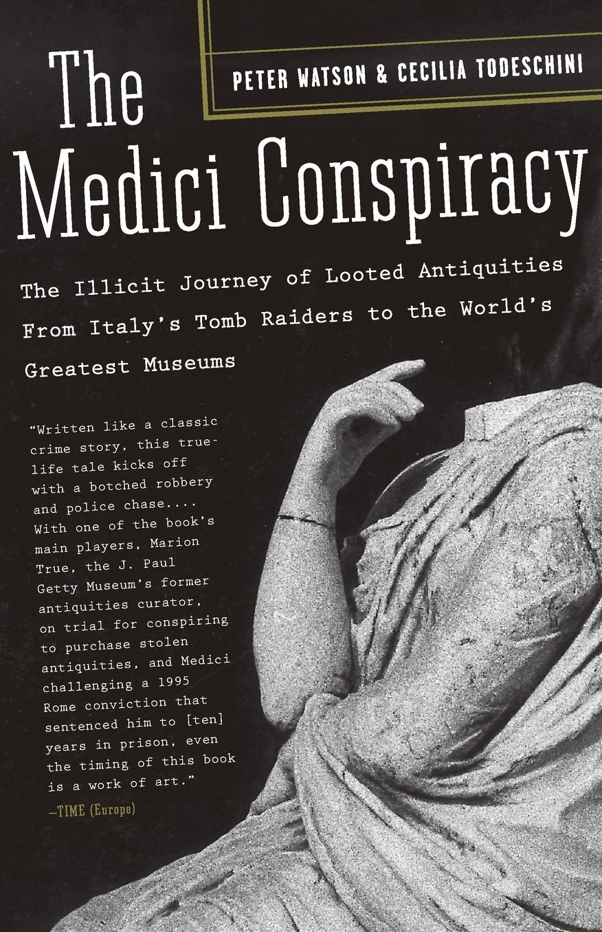 The Medici Conspiracy: The Illicit Journey of Looted Antiquities-- From Italy's Tomb Raiders to the World's Greatest Museums