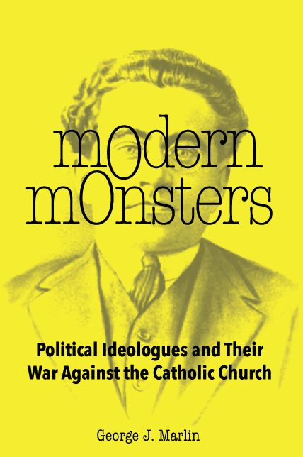 Modern Monsters: Political Ideologues and Their War Against the Catholic Church