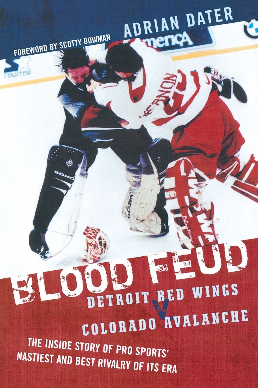 Blood Feud: Detroit Red Wings v. Colorado Avalanche: The Inside Story of Pro Sports' Nastiest and Best Rivalry of Its Era