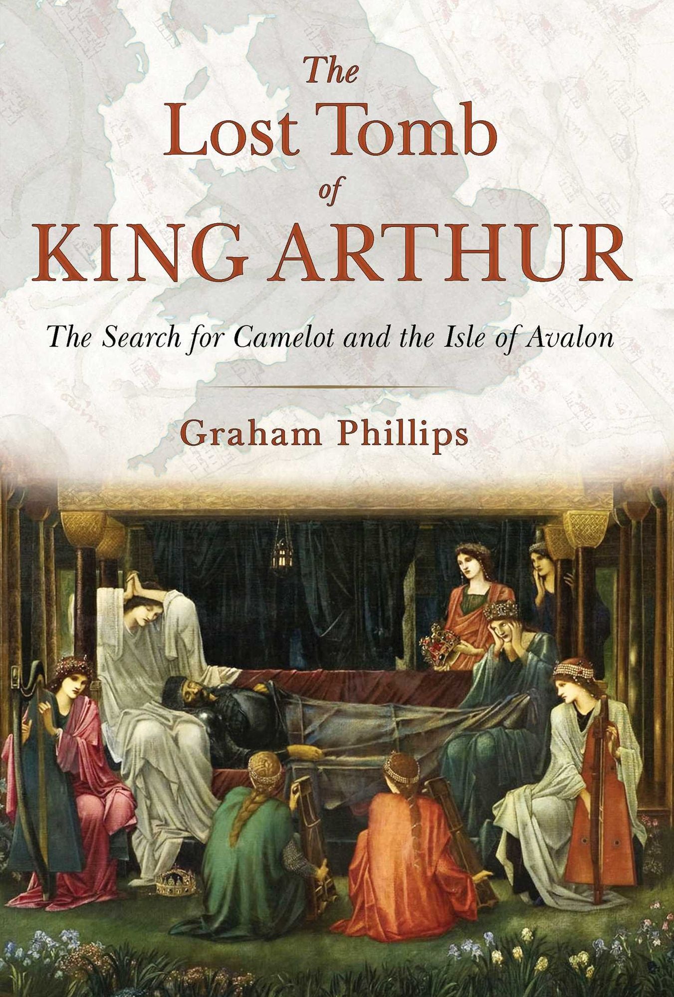 The Lost Tomb of King Arthur: The Search for Camelot and the Isle of Avalon