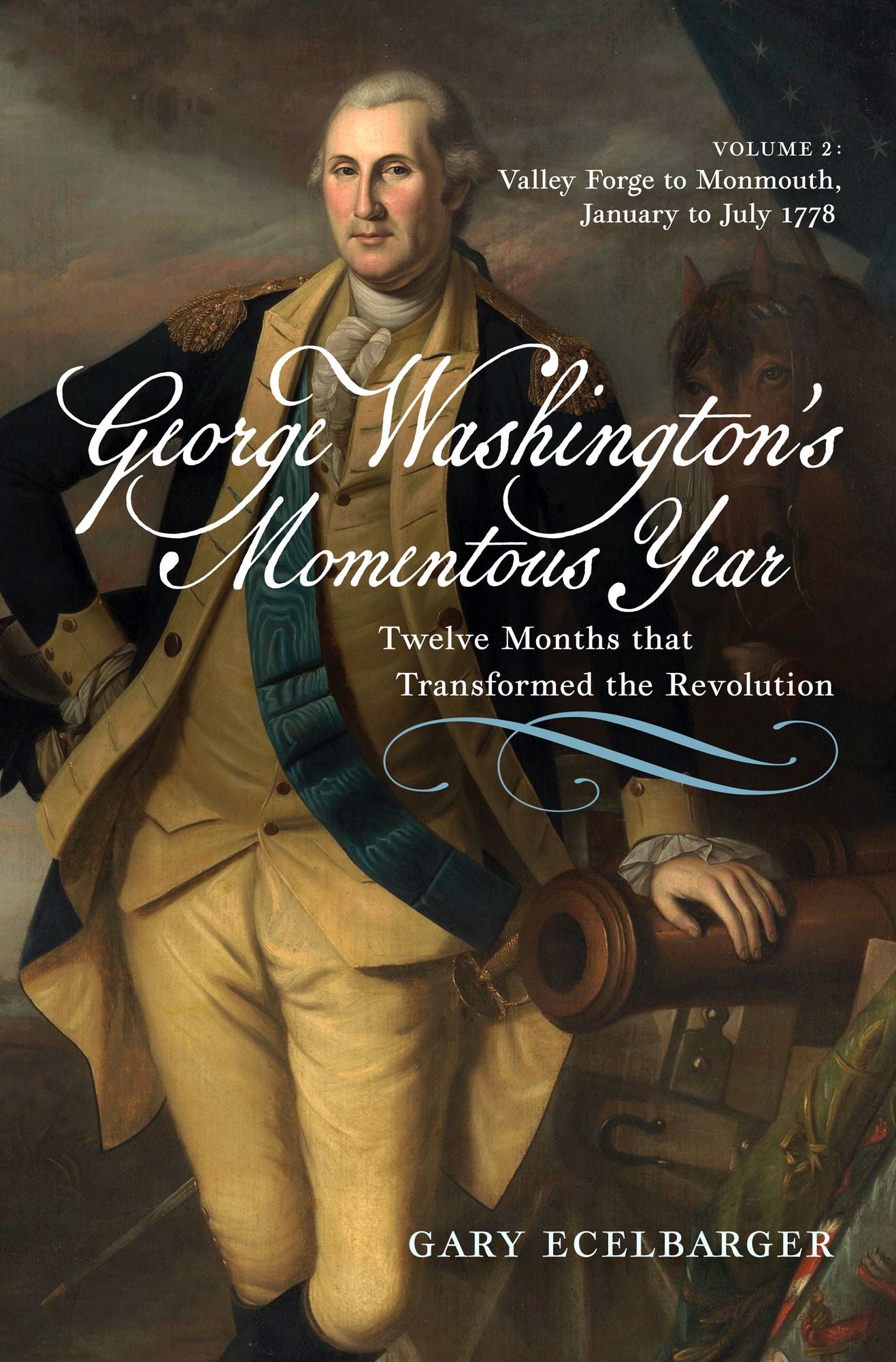 George Washington's Momentous Year: Twelve Months that Transformed the Revolution-Vol. 2: Valley Forge to Monmouth, January to July 1778