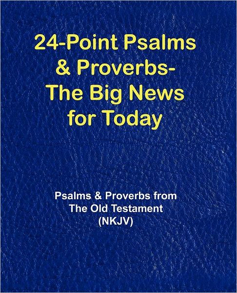 24-Point Psalms & Proverbs - The Big News for Today: Psalms and Proverbs From the Old Testament (NKJV)