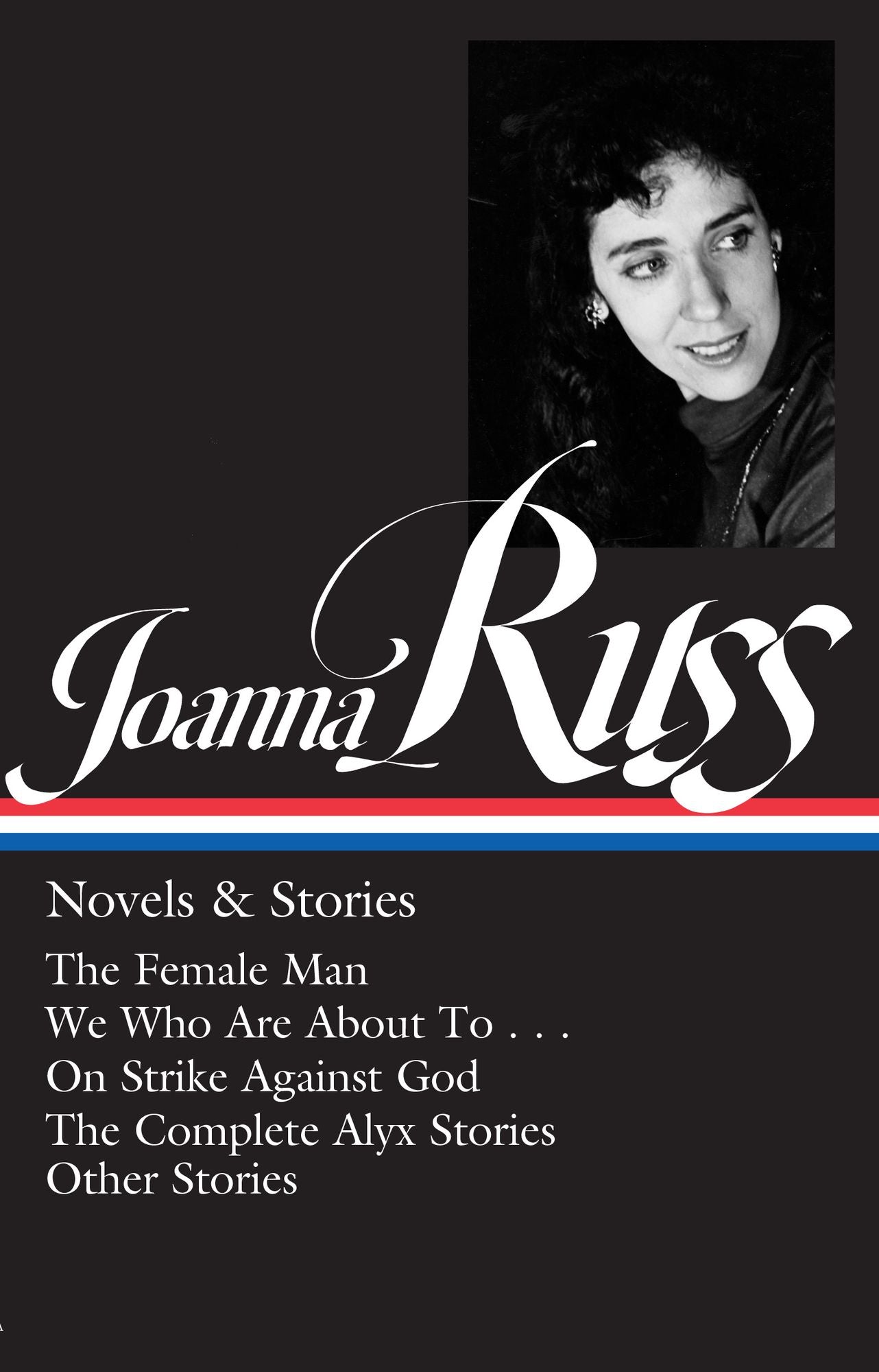 Joanna Russ: Novels & Stories (LOA #373): The Female Man / We Who Are About To . . . / On Strike Against God / The Complete Alyx Stories / Other Stories