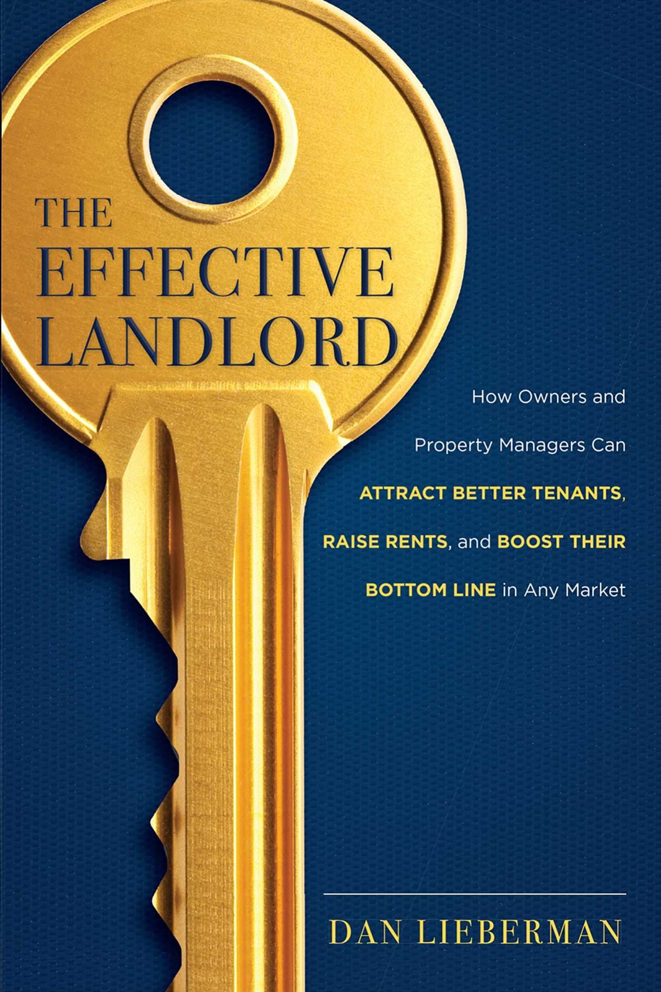 The Effective Landlord: How Owners and Property Managers Can Attract Better Tenants, Raise Rents, and Boost Their Bottom Line in Any Market