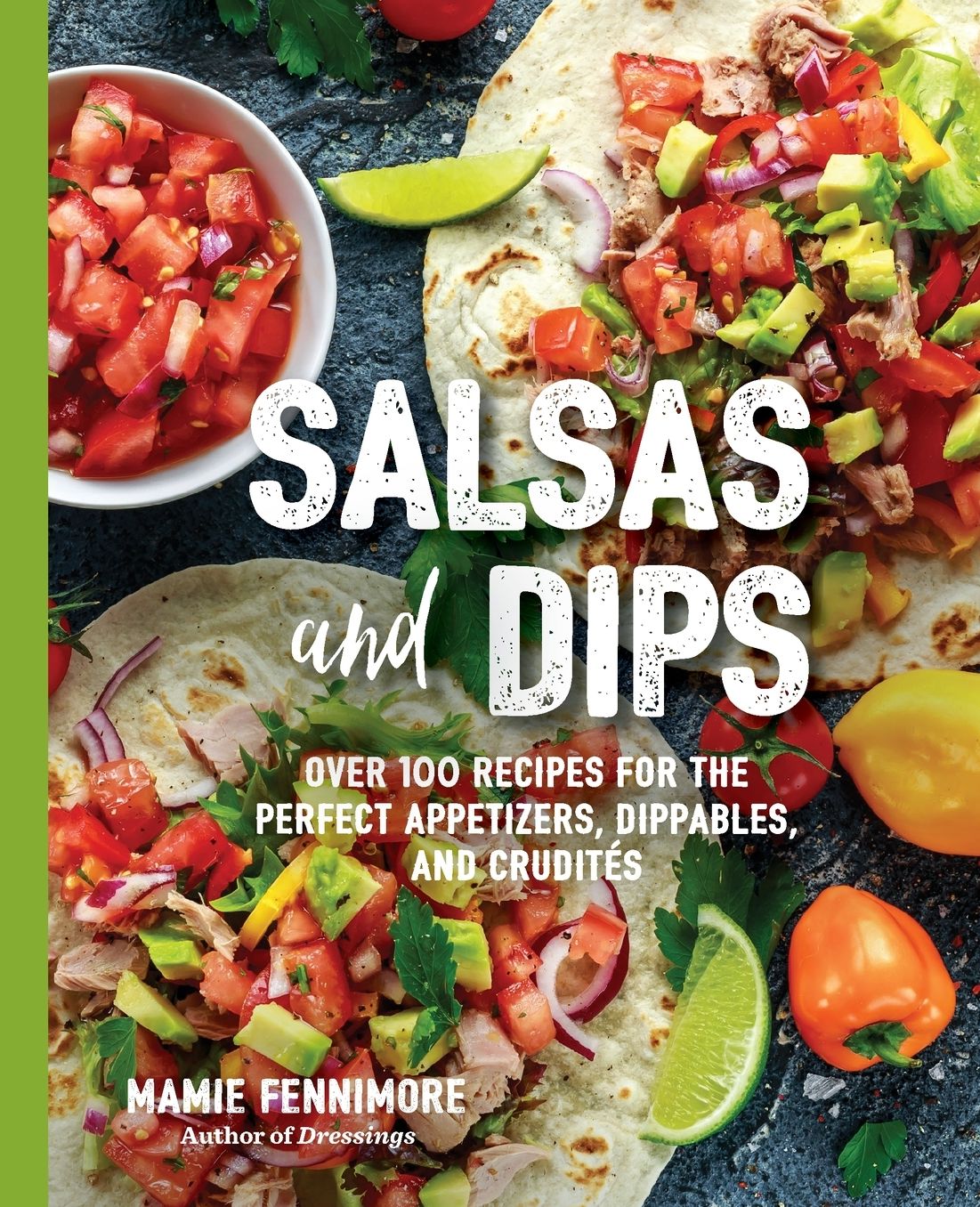 Salsas and Dips: Over 100 Recipes for the Perfect Appetizers, Dippables, and Crudités