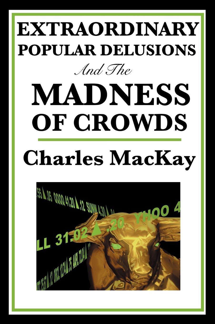 Extraordinary Popular Delusions and the Madness of Crowds: A Classic Study of Crowd Psychology, Financial Mania, and Human Folly