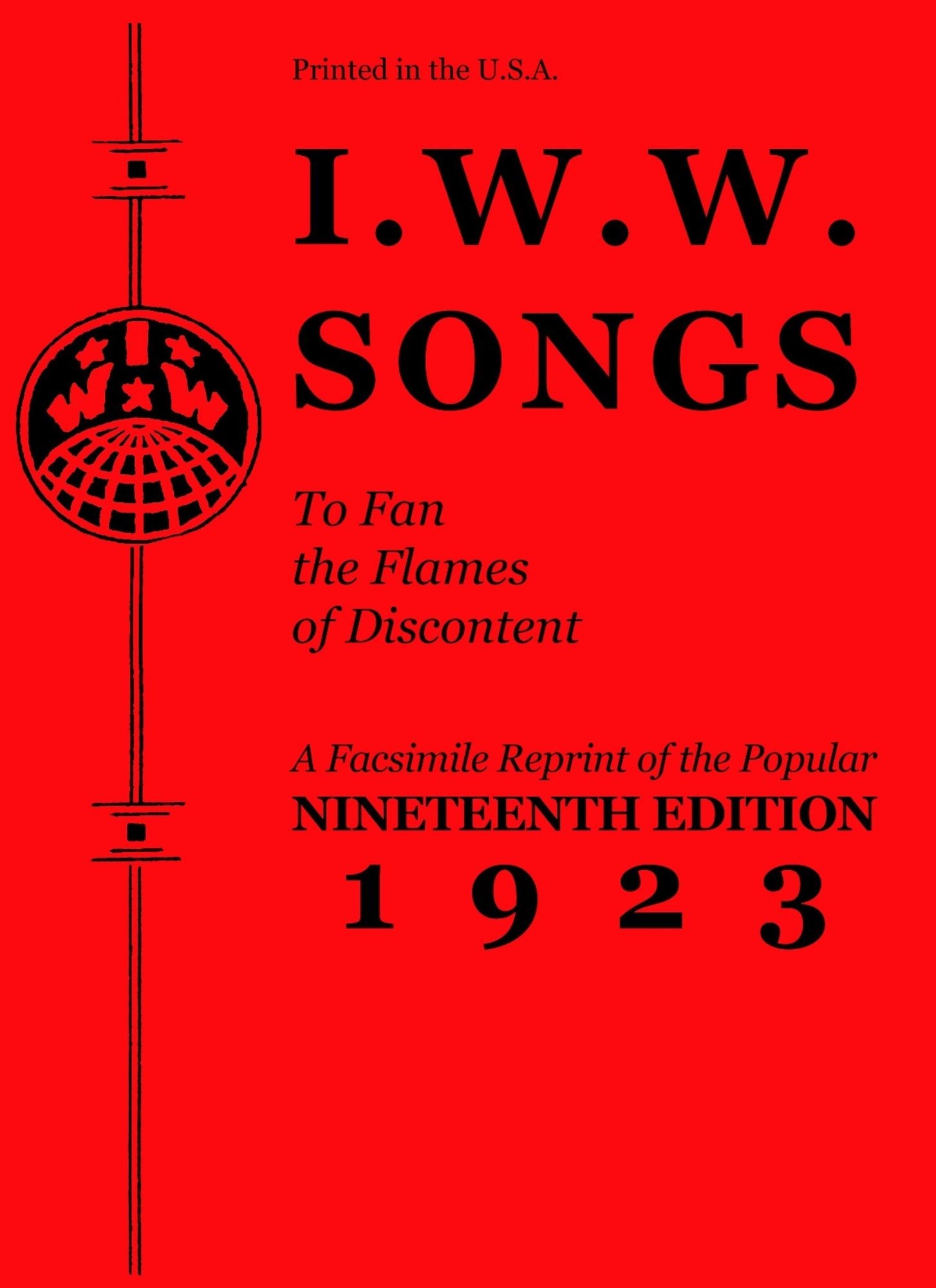 I.W.W. Songs to Fan the Flames of Discontent: A Facsimile Reprint of the Nineteenth Edition (1923) of the "Little Red Song Book"