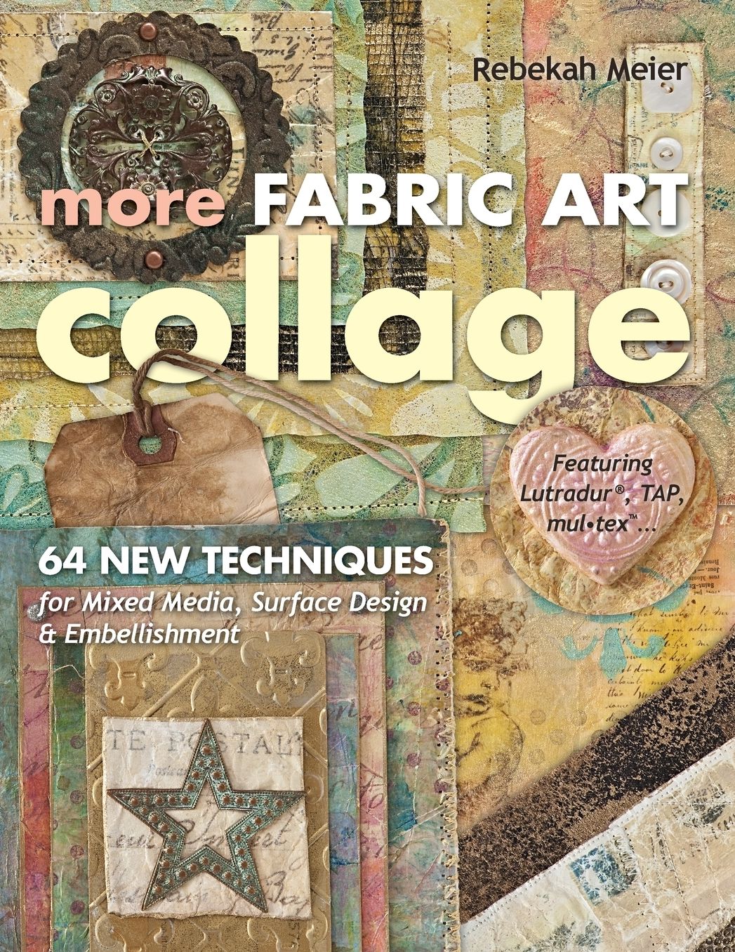 More Fabric Art Collage: 64 New Techniques for Mixed Media, Surface Design & Embellishment - Featuring Lutradur®, TAP, Mul-TexT...