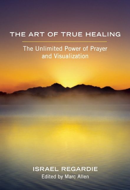 The Art of True Healing: The Unlimited Power of Prayer and Visualization