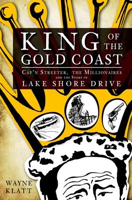 King of the Gold Coast: Cap'n Streeter, the Millionaires and the Story of Lake Shore Drive
