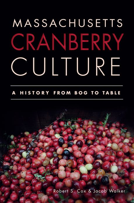 Massachusetts Cranberry Culture: A History from Bog to Table