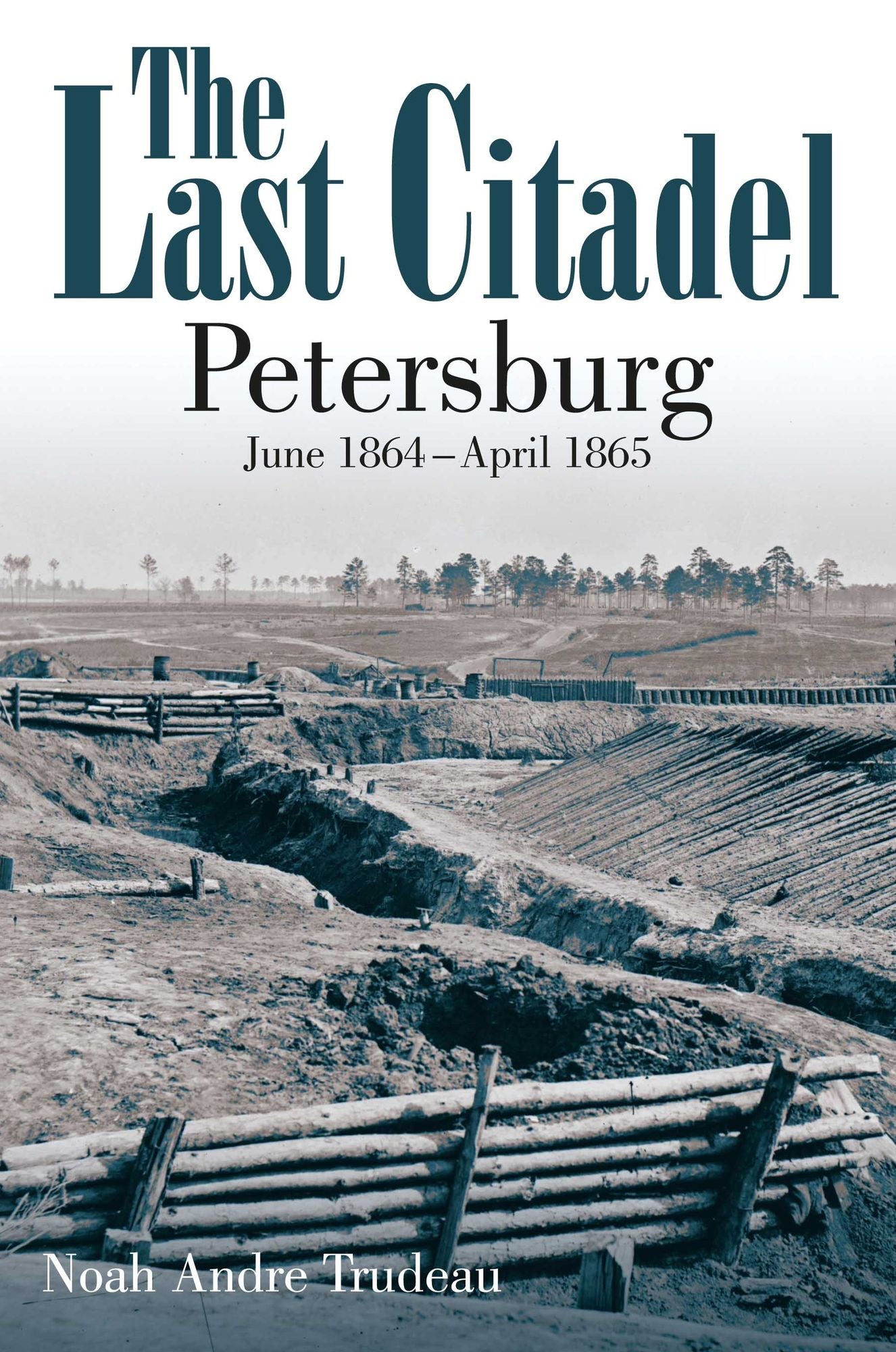 The Last Citadel: Petersburg: June 1864-April 1865