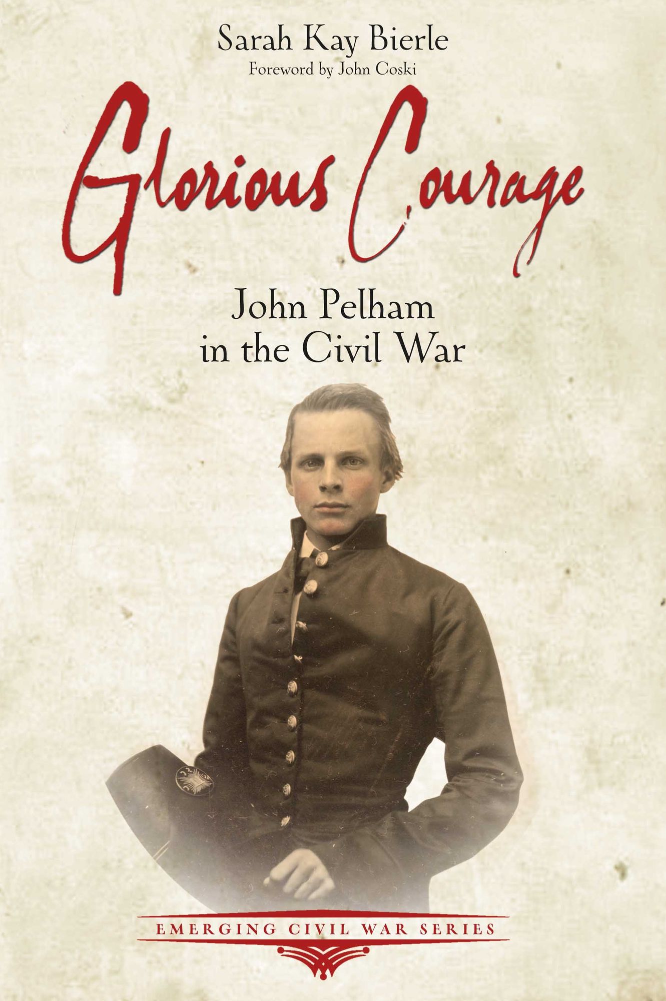Glorious Courage: John Pelham in the Civil War