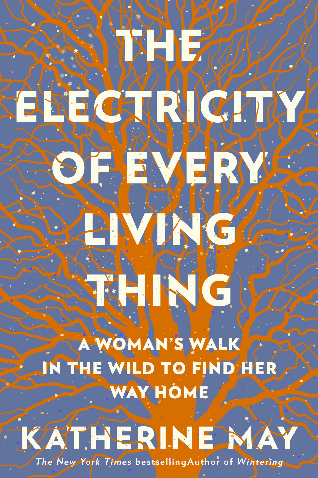 The Electricity of Every Living Thing: A Woman's Walk In The Wild To Find Her Way Home