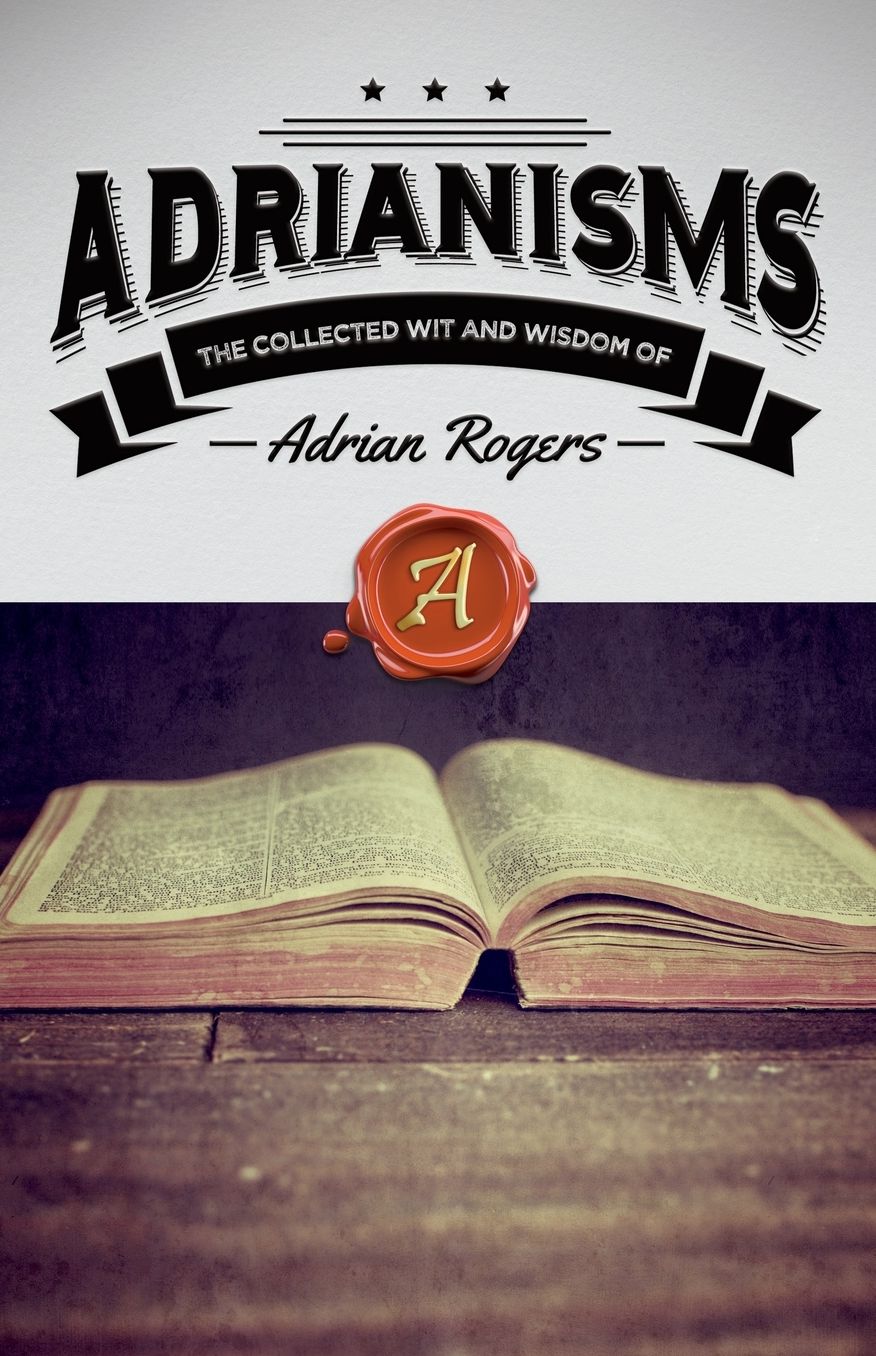 Adrianisms: The Collected Wit and Wisdom of Adrian Rogers