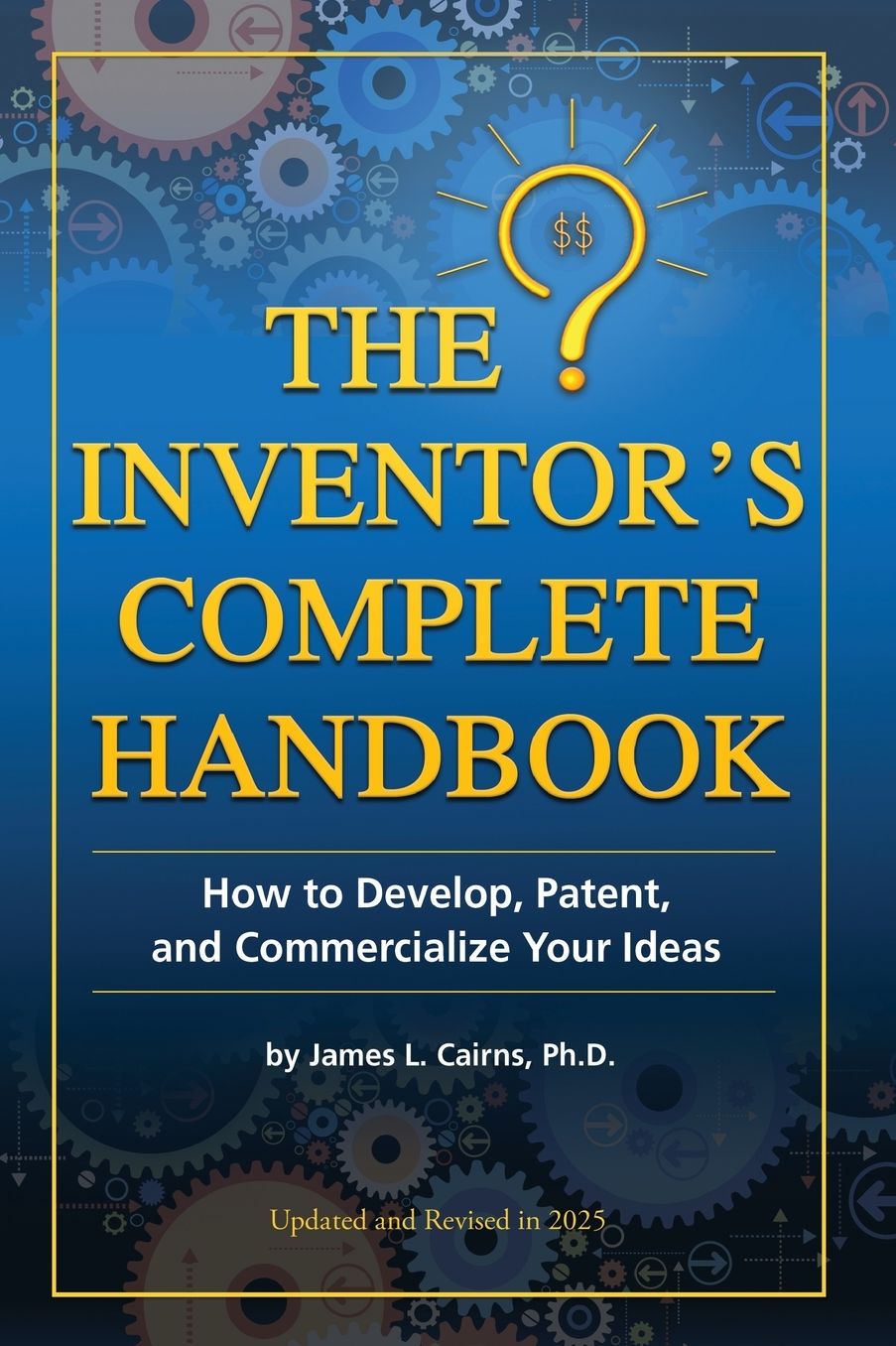 The Inventor's Complete Handbook: How to Develop, Patent, and Commercialize Your Ideas