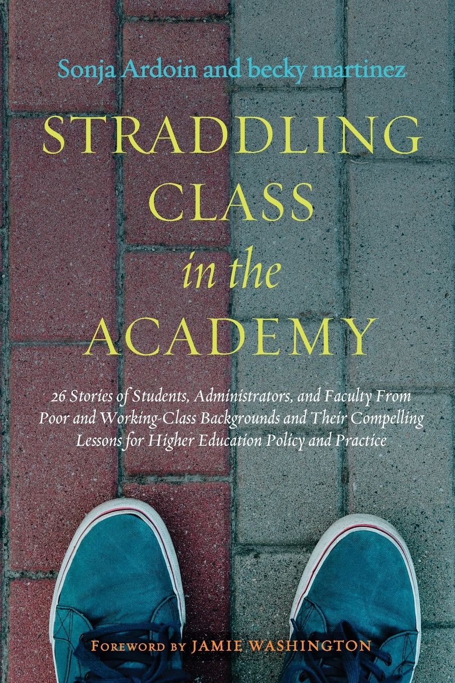 Straddling Class in the Academy: 26 Stories of Students, Administrators, and Faculty From Poor and Working-Class Backgrounds and Their Compelling Lessons for Higher Education Policy and Practice