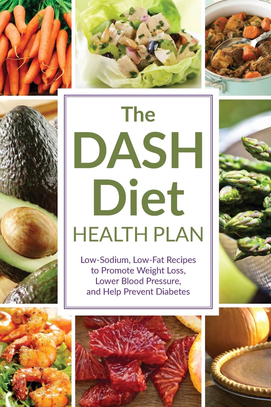 The DASH Diet Health Plan: Low-Sodium, Low-Fat Recipes to Promote Weight Loss, Lower Blood Pressure, and Help Prevent Diabetes