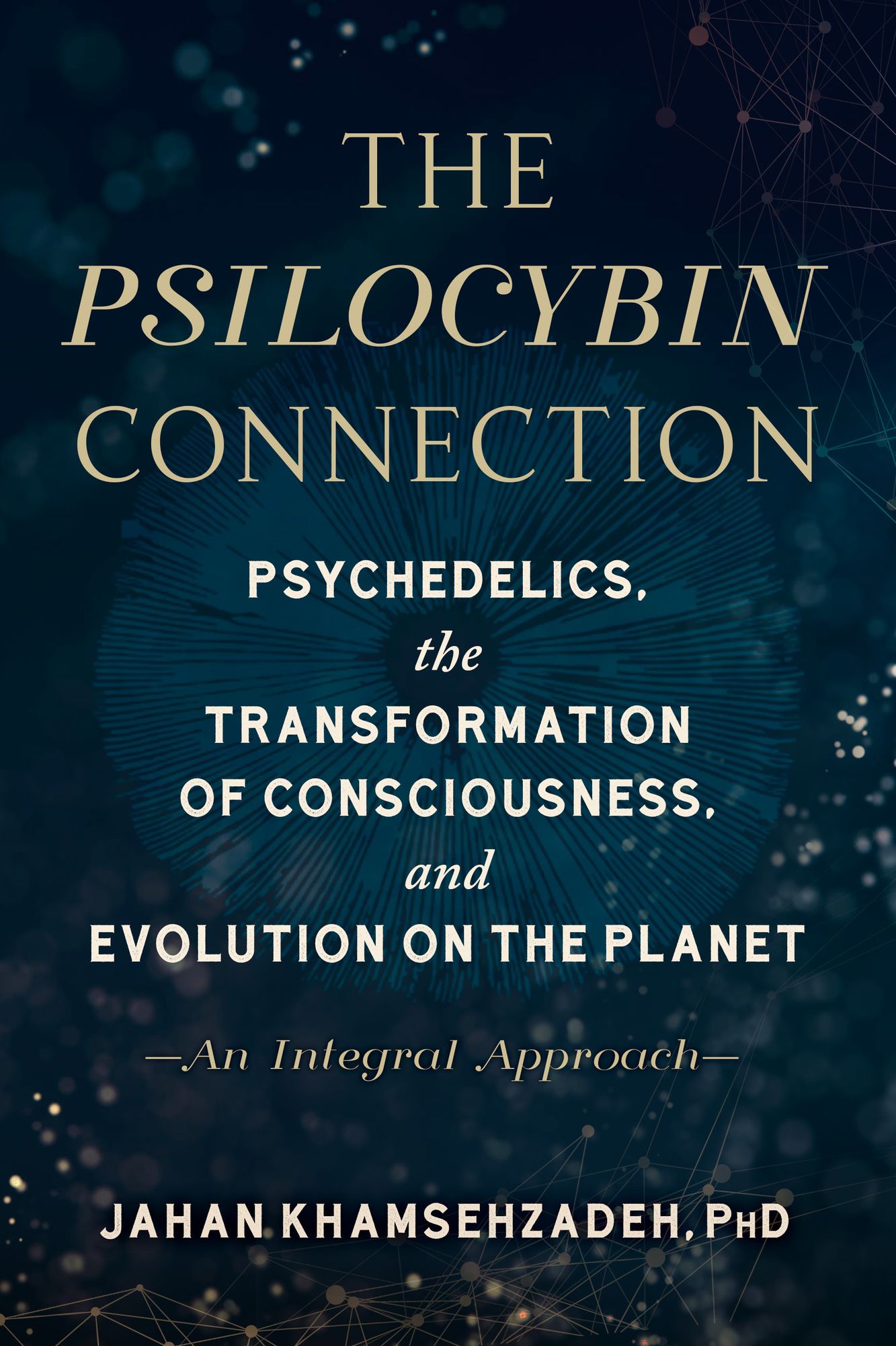 The Psilocybin Connection: Psychedelics, the Transformation of Consciousness, and Evolution on the Planet--An Integral Approach