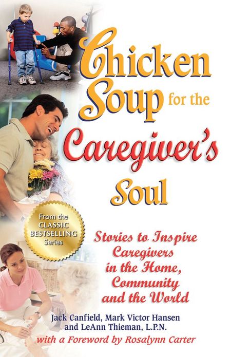 Chicken Soup for the Caregiver's Soul: Stories to Inspire Caregivers in the Home, Community and the World