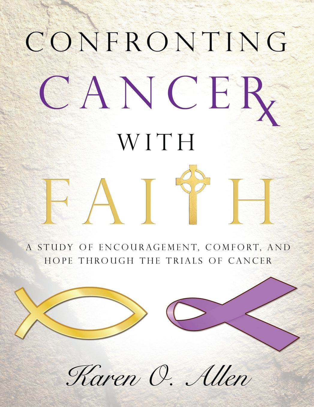 Confronting Cancer with Faith: A Study of Encouragement, Comfort, and Hope Through the Trials of Cancer
