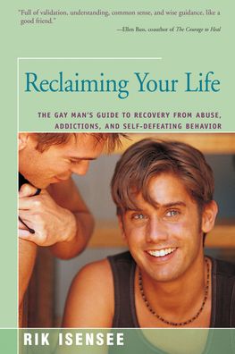 Reclaiming Your Life: The Gay Man's Guide to Recovery from Abuse, Addictions, and Self-Defeating Behavior