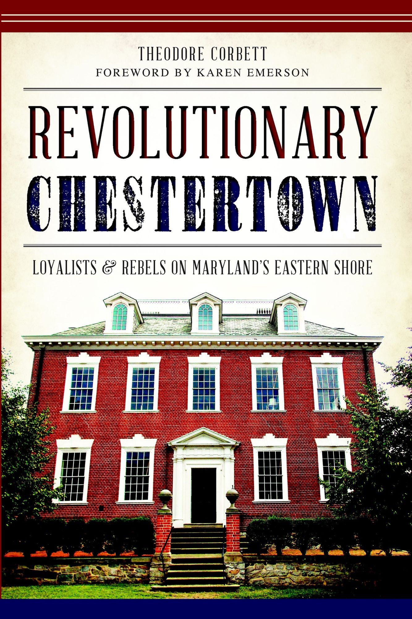 Revolutionary Chestertown: Loyalists and Rebels on Maryland's Eastern Shore