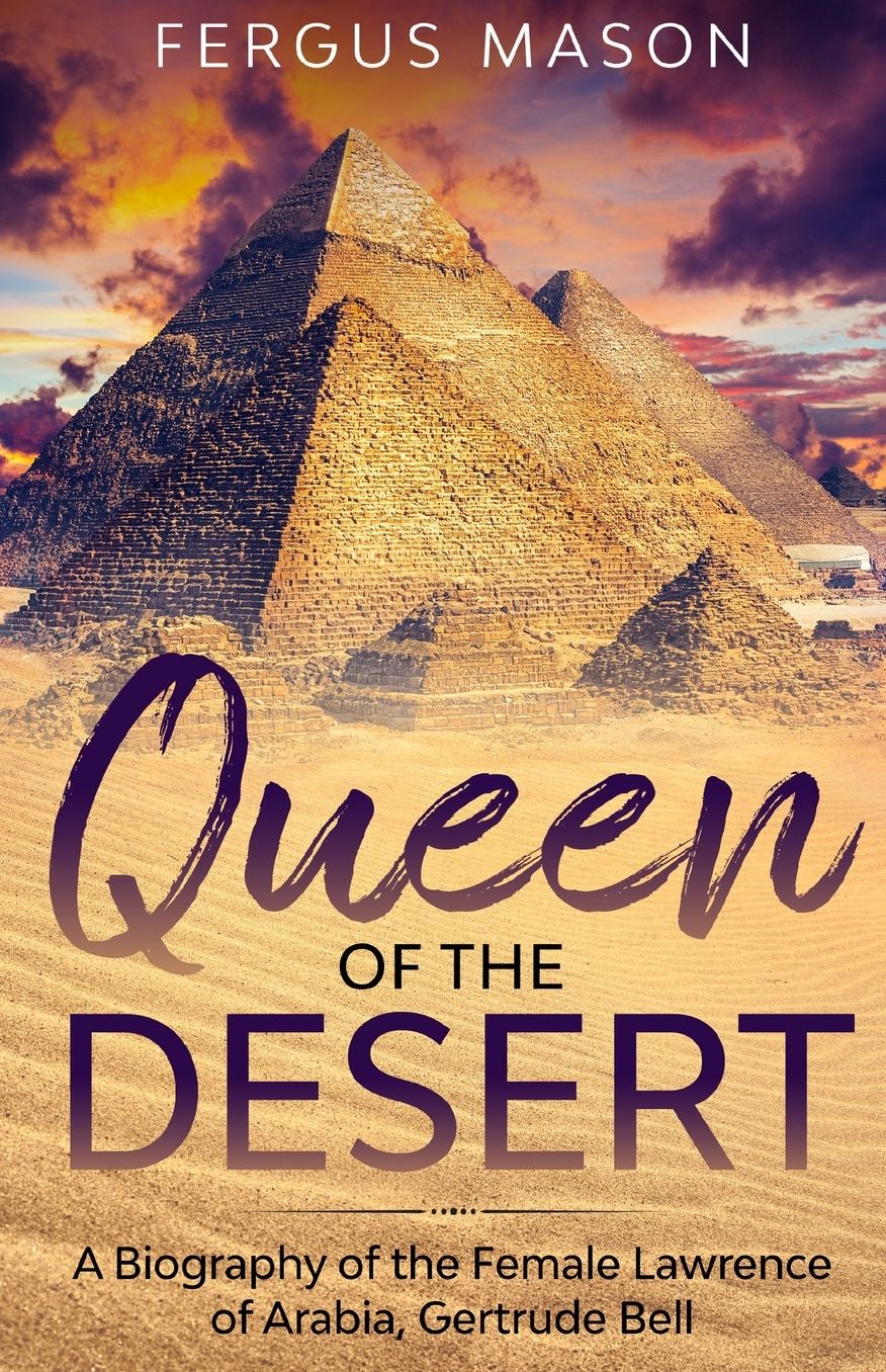 Queen of the Desert: A Biography of the Female Lawrence of Arabia, Gertrude Bell