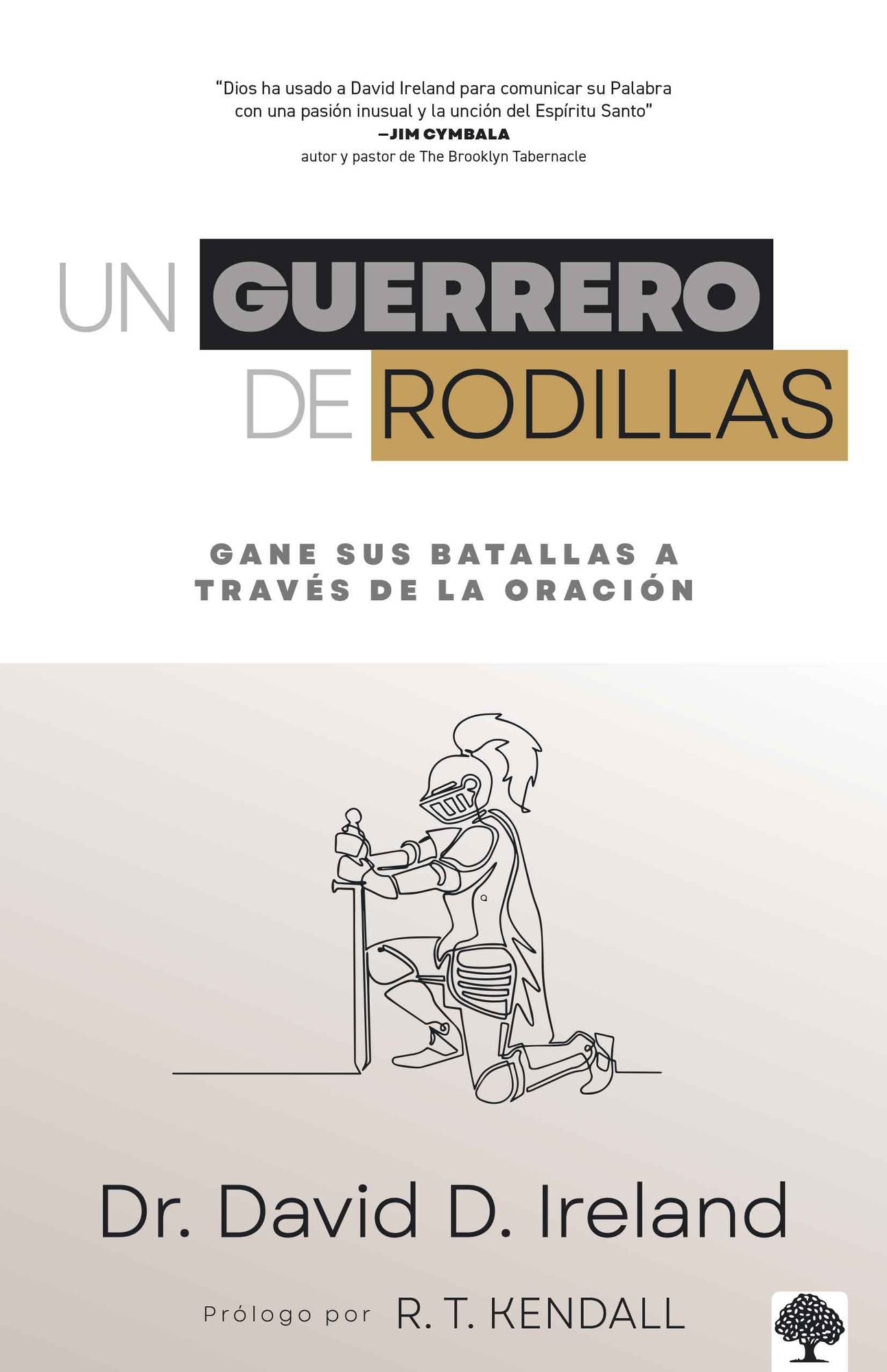 Un guerrero de rodillas: Gane sus batallas a través de la oración
