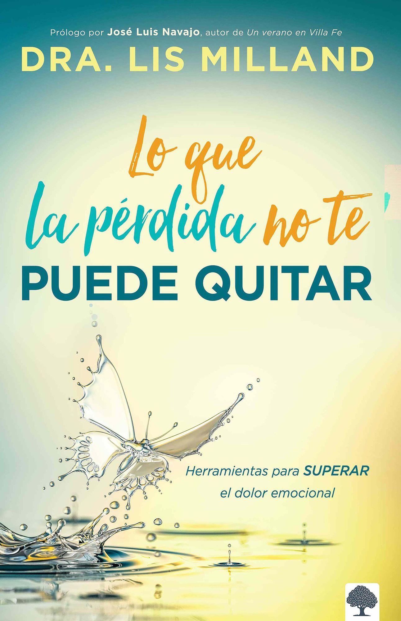 Lo que la pérdida no te puede quitar: Herramientas para superar el dolor emocional