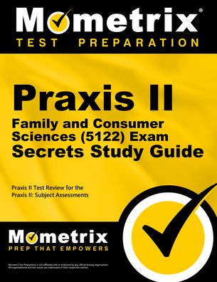 Praxis II Family and Consumer Sciences (5122) Exam Secrets Study Guide: Praxis II Test Review for the Praxis II: Subject Assessments