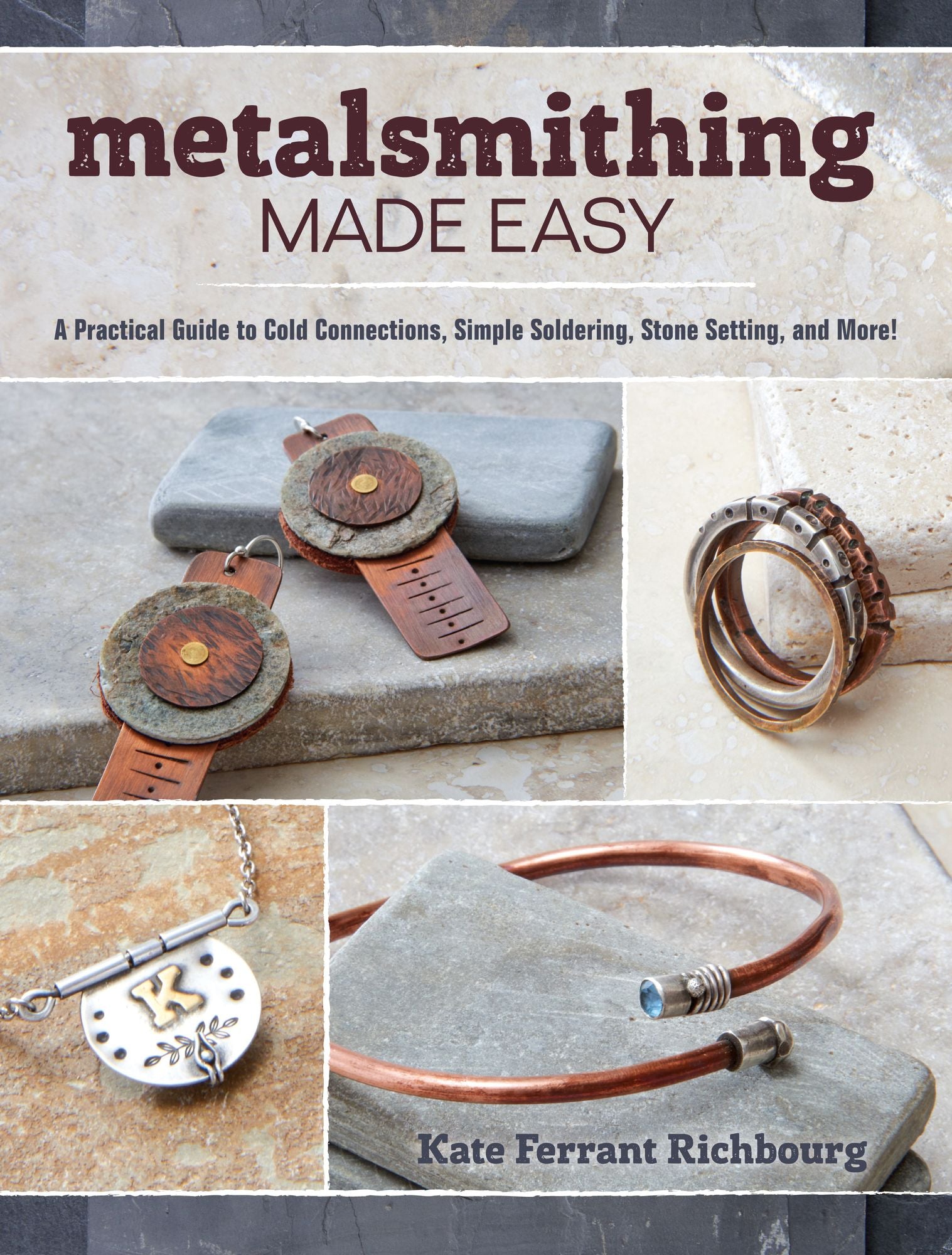 Metalsmithing Made Easy: A Practical Guide to Cold Connections, Simple Soldering, Stone Setting, and More