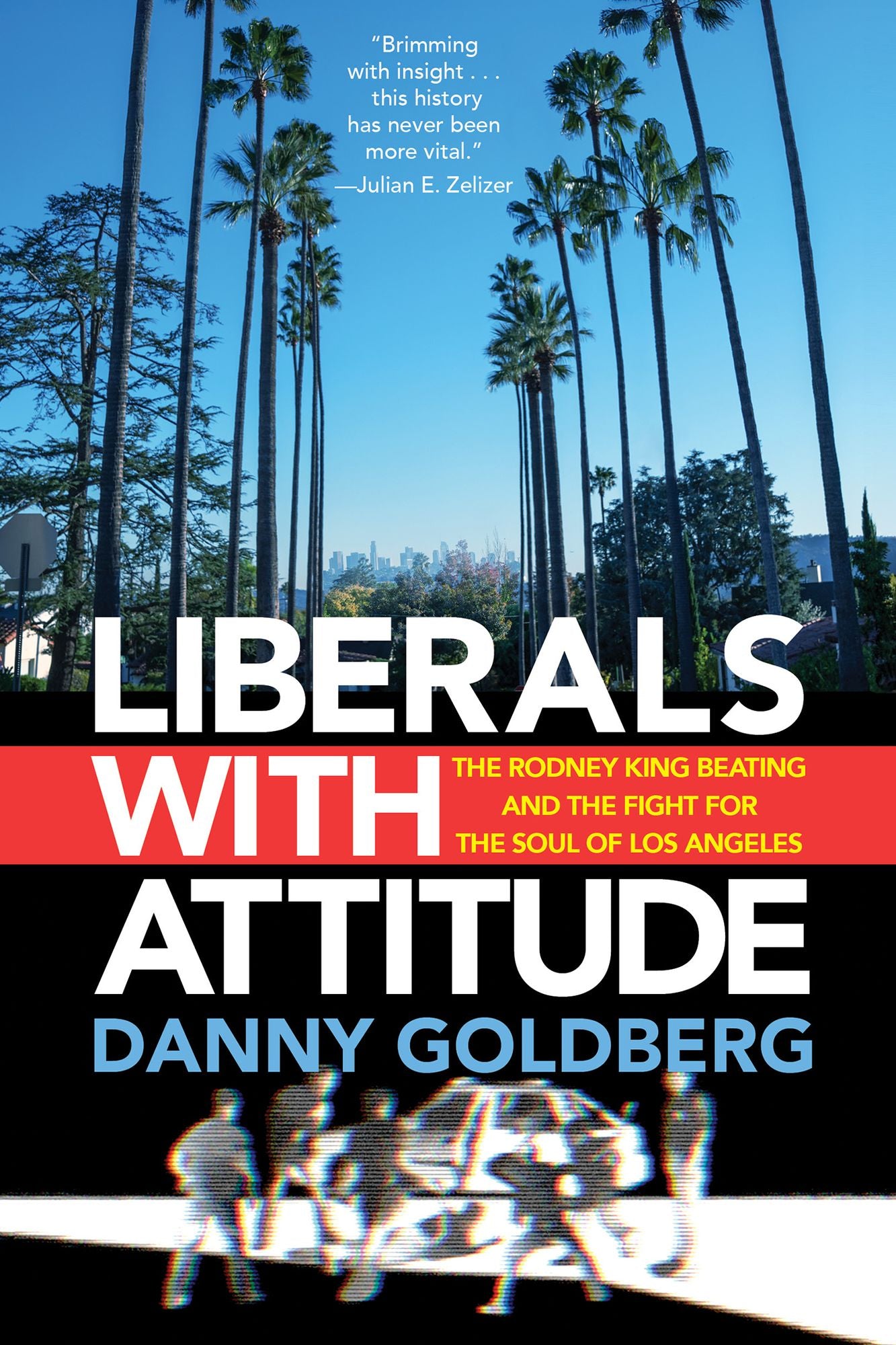 Liberals with Attitude: The Rodney King Beating and the Fight for the Soul of Los Angeles