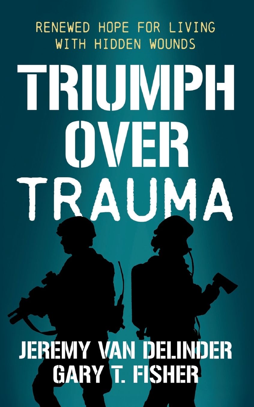 Triumph Over Trauma: Renewed Hope for Living with Hidden Wounds