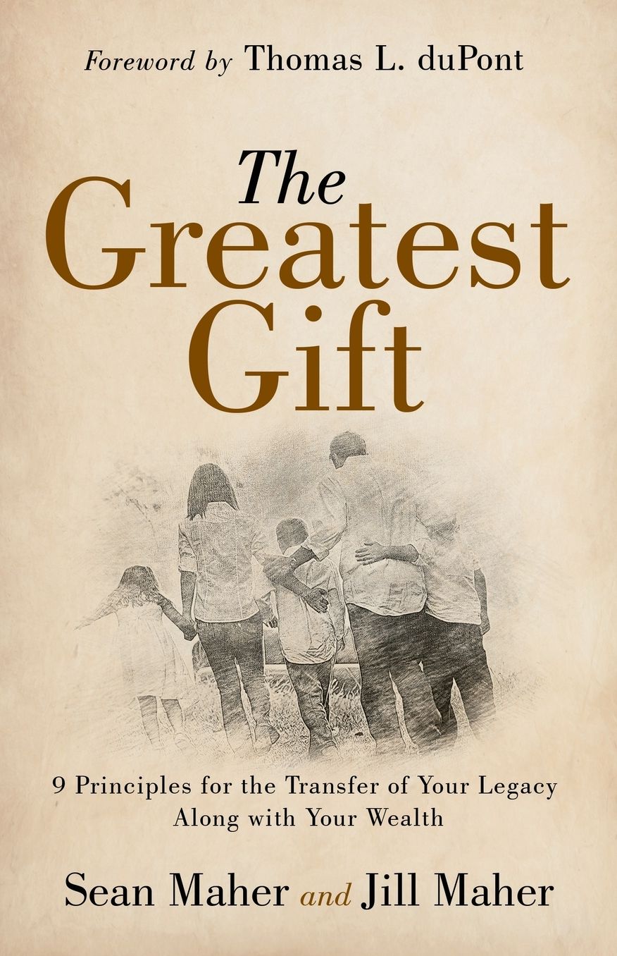 The Greatest Gift: 9 Principles for the Transfer of Your Legacy Along with Your Wealth