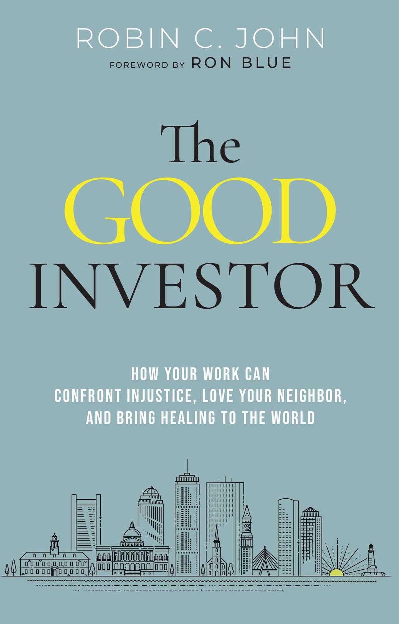 The Good Investor: How Your Work Can Confront Injustice, Love Your Neighbor, and Bring Healing to the World
